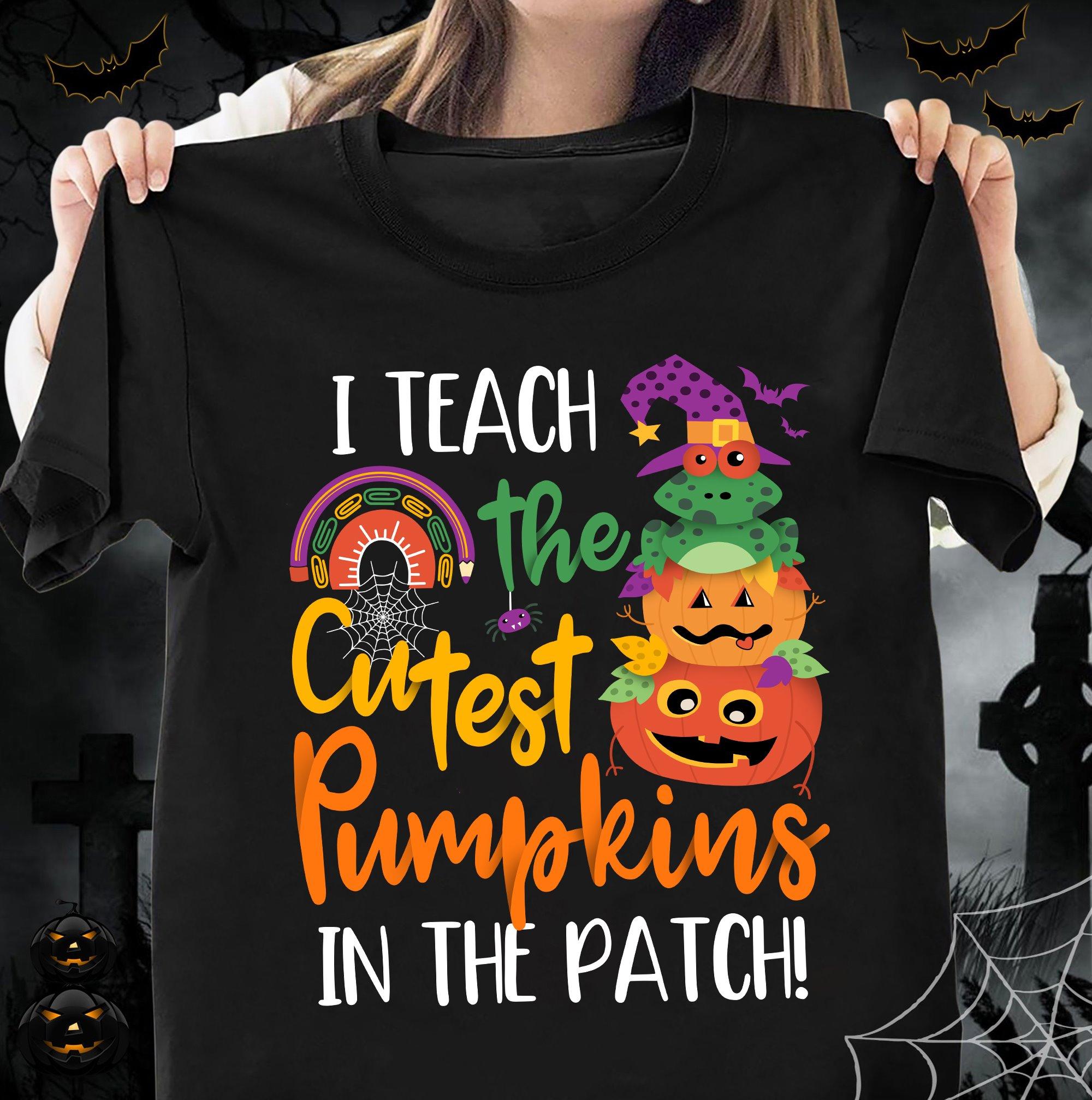 I teache the cutest pumpkins in the patch - Halloween cute pumpkins, Halloween gift for teacher