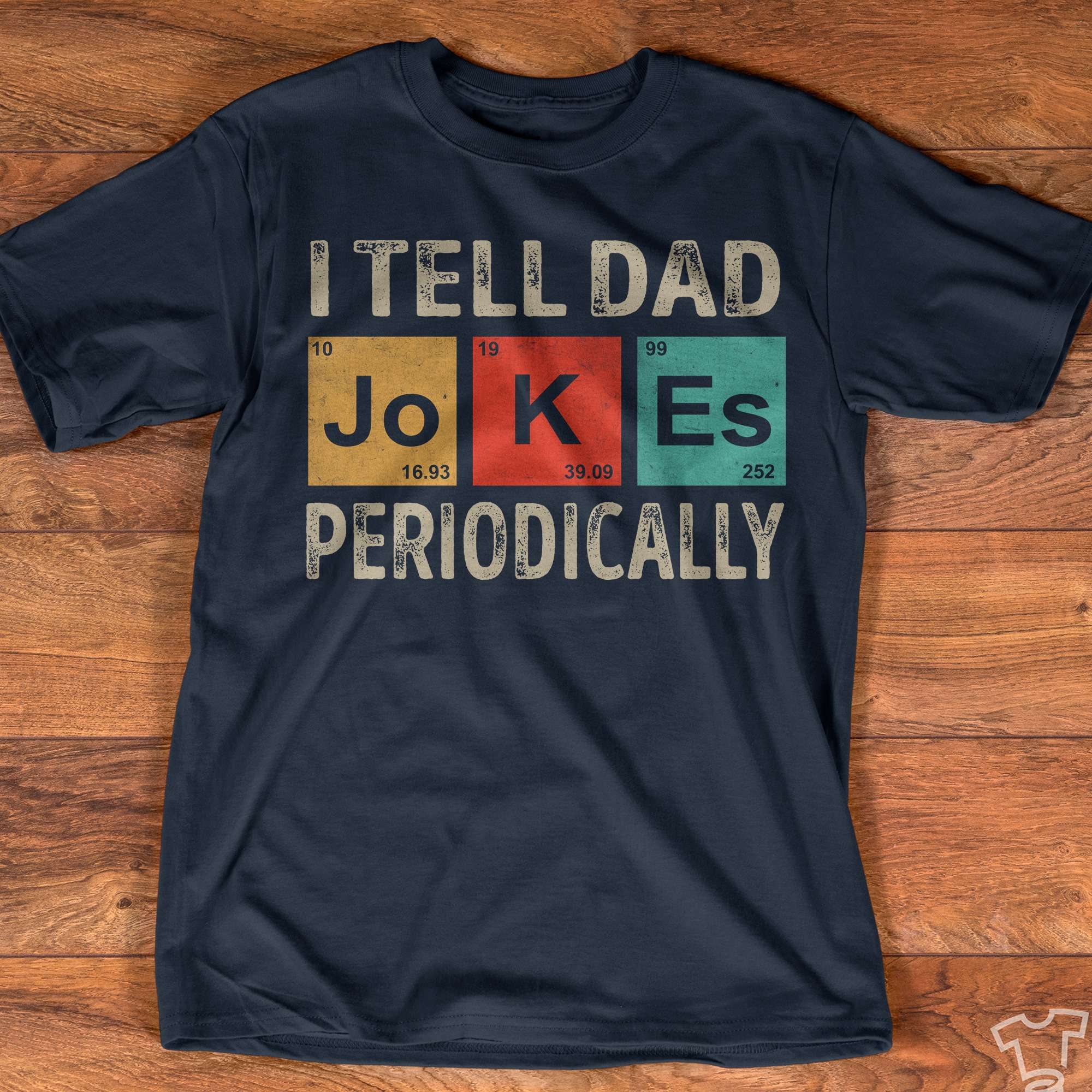 I tell dad jokes periodically - Chemistry period table, father's day gift