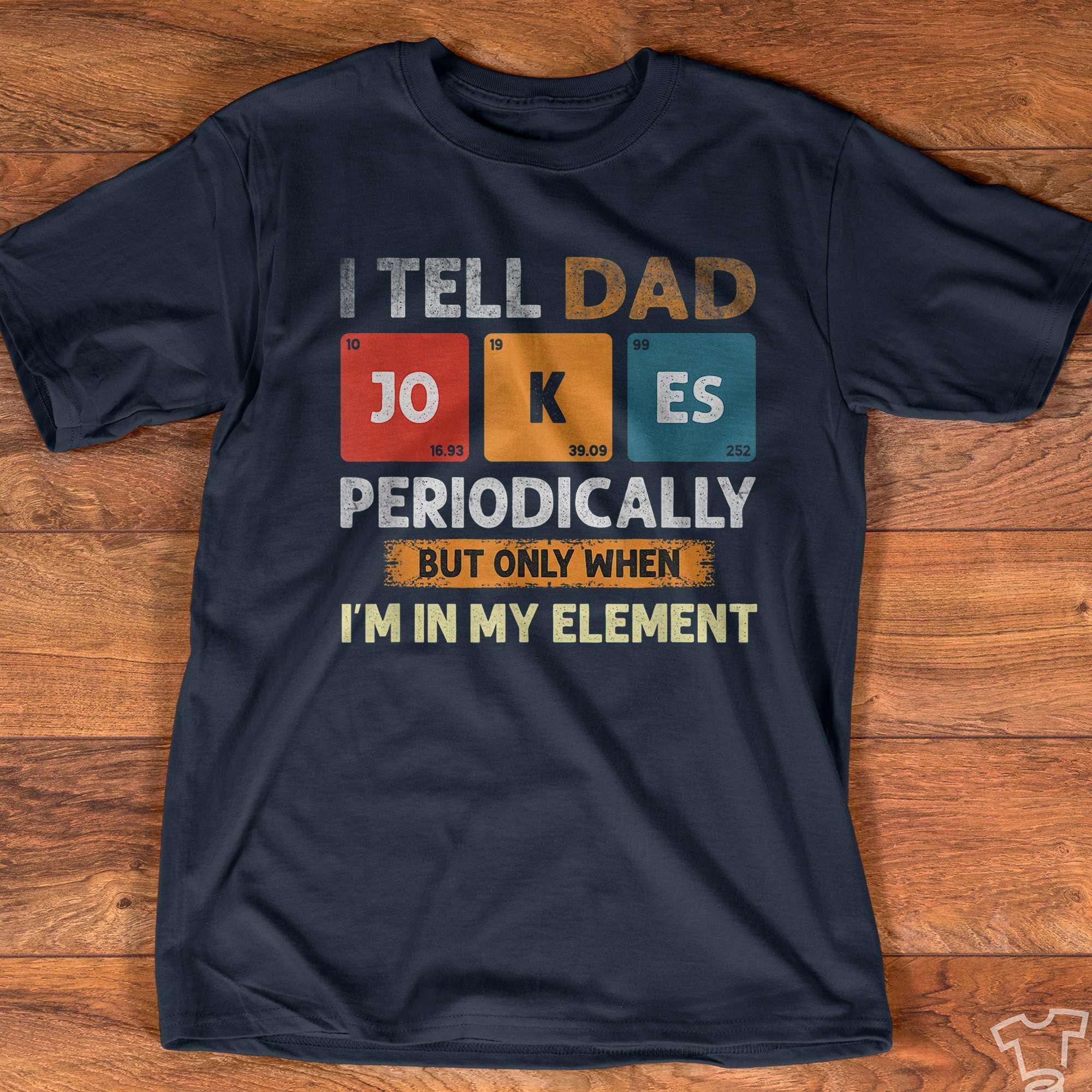 I tell dad jokes periodically but only when I'm in my element - Element table, father's day gift