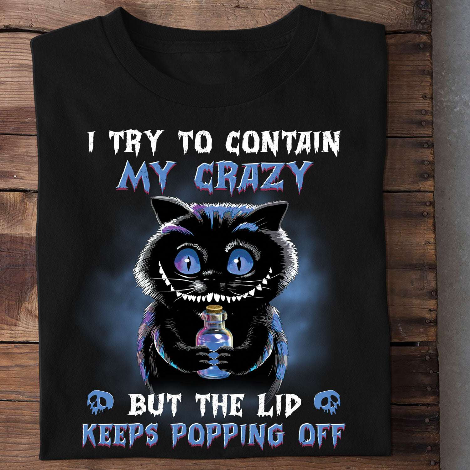 I try to contain my crazy but the lid keeps poppin off - Chesire cat, crazy liquid bottle