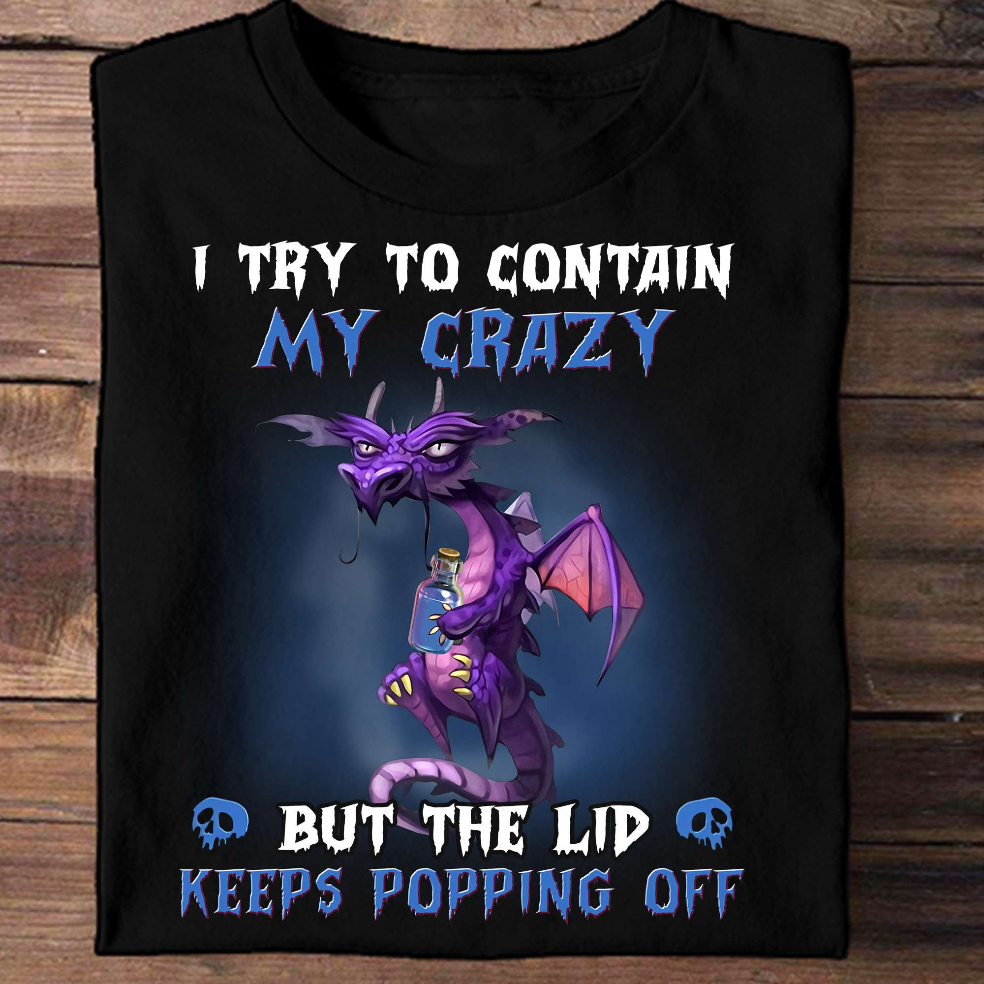 I try to contain my crazy but the lid keeps popping off - Crazy dragon