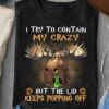 I try to contain my crazy but the lid keeps popping off - Moose and poison, crazy moose graphic T-shirt