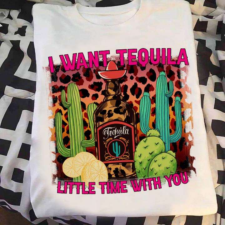 I want tequila little time with you - Tequila wine bottle, love drinking Tequila