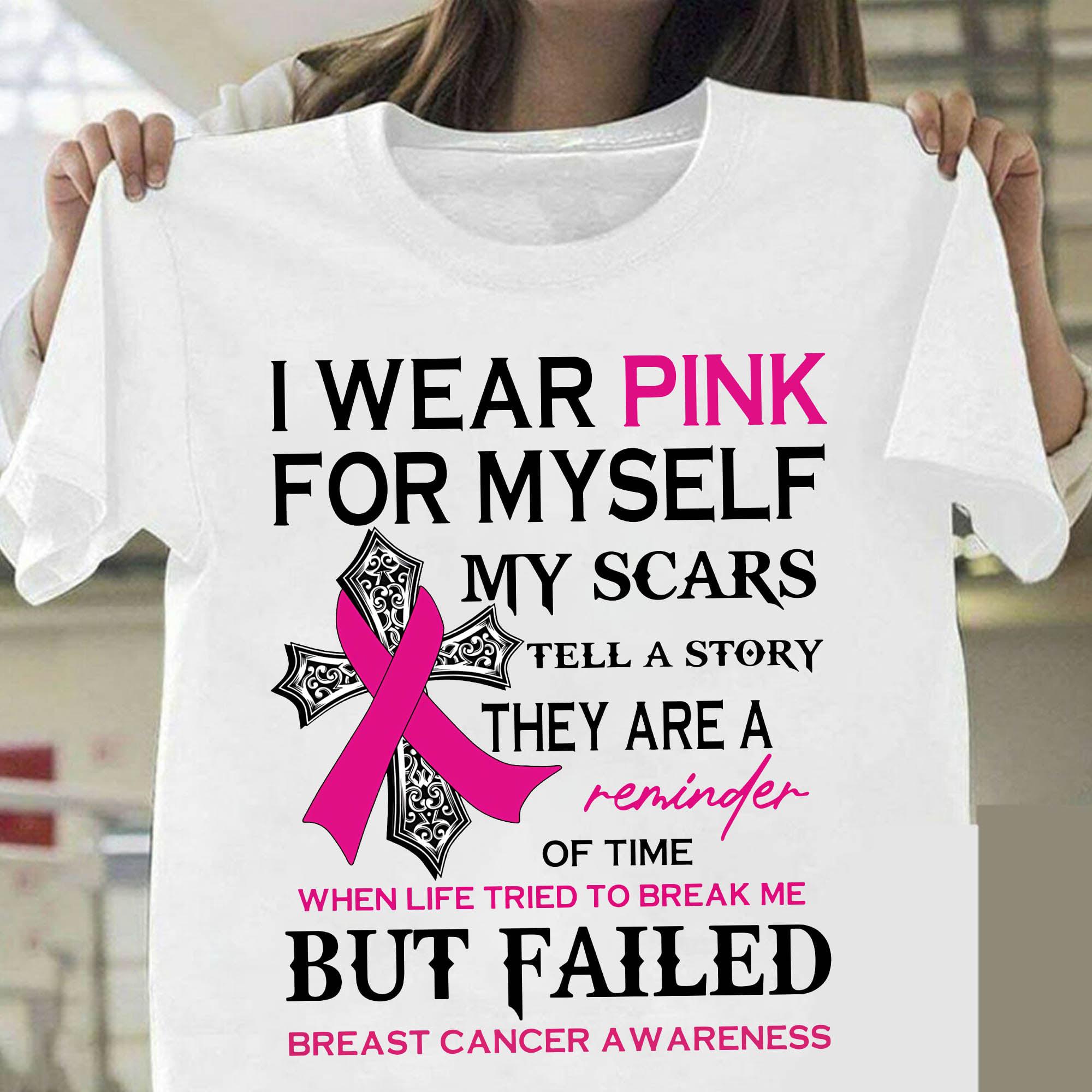 I wear pink for myself, my scars tell a story they are a reminder of time when life tried to break me - Breast cancer awareness