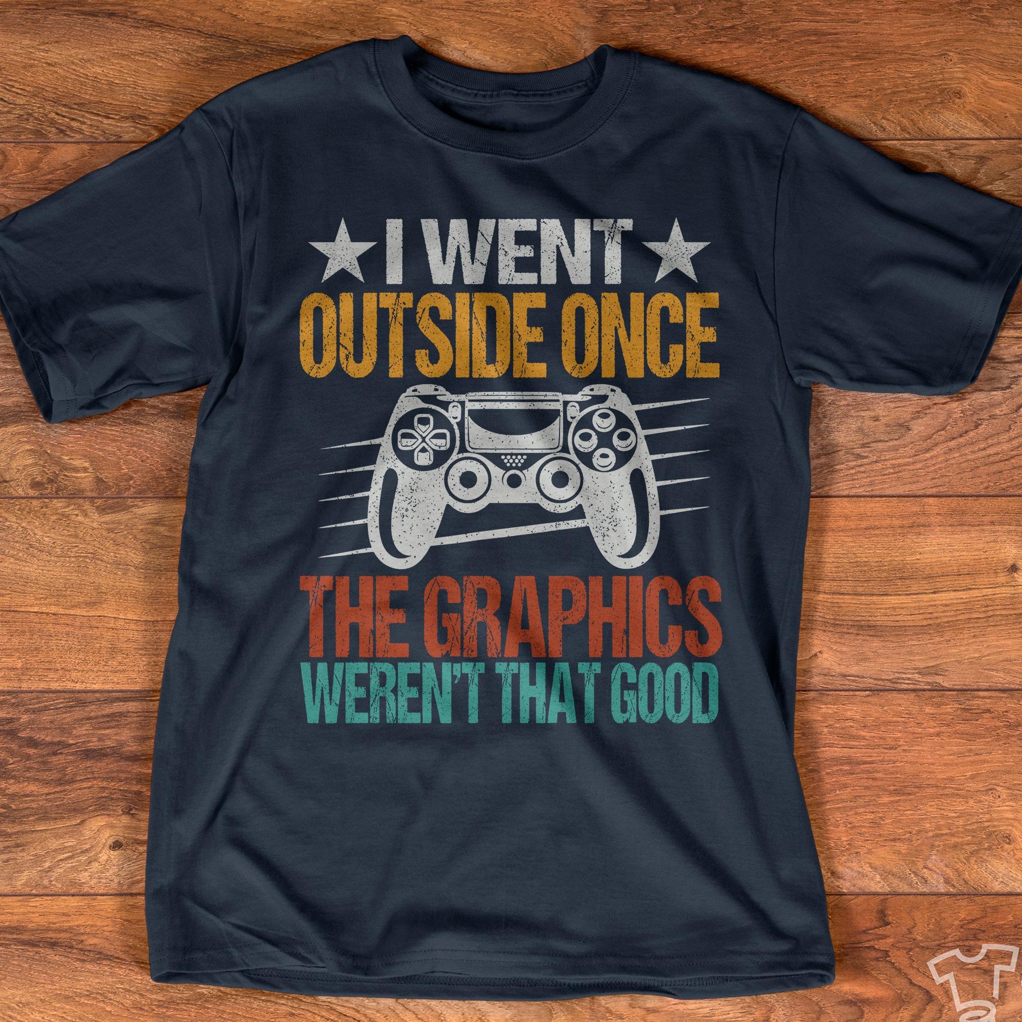 I went outside once, the graphics weren't that good - Love playing video game, playstation sony game