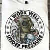 I work well under pressure - Scuba diving, gift for scuba divers