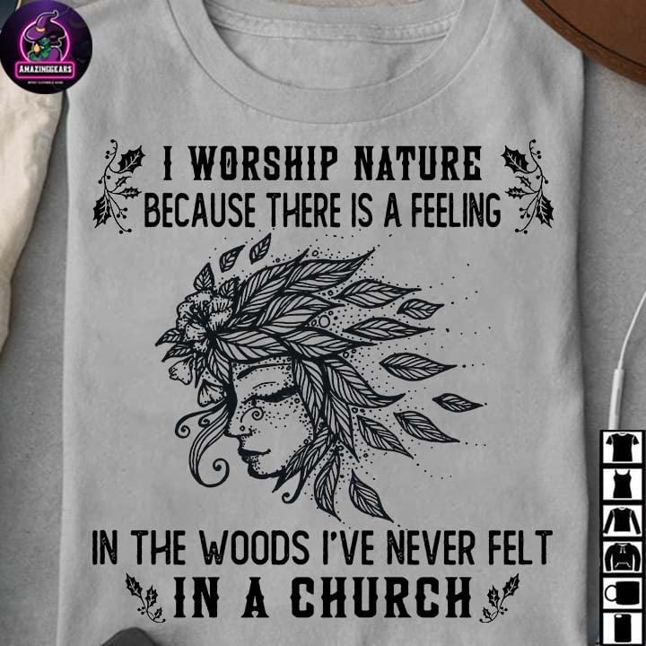 I worship nature because there is a feeling in the woods I've never felt in a church - Nature lover