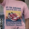 If I'm drunk it's my running friends' fault - Women running shoes, gift for runners