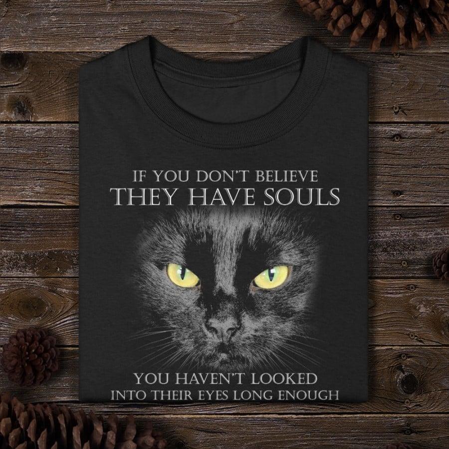 If you don't believe they have souls you haven't looked into their eyes long enough - Black cat face, gift for cat lover
