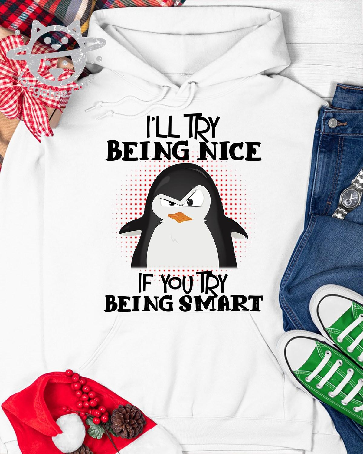I'll try being nice if you try being smart - Grumpy gorgeous penguin, hate stupid people