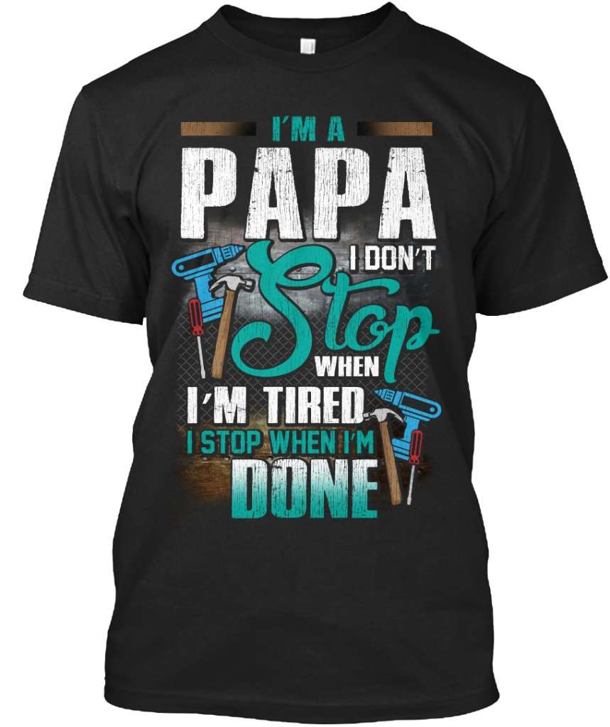 I'm a Papa I don't stop when I'm tired I stop when I'm done - Papa grandpa title, Papa Mechanic T-shirt