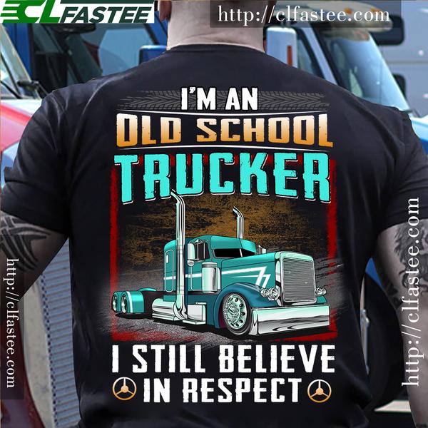 I'm an old school trucker I still believe in respect - Truck driver gift