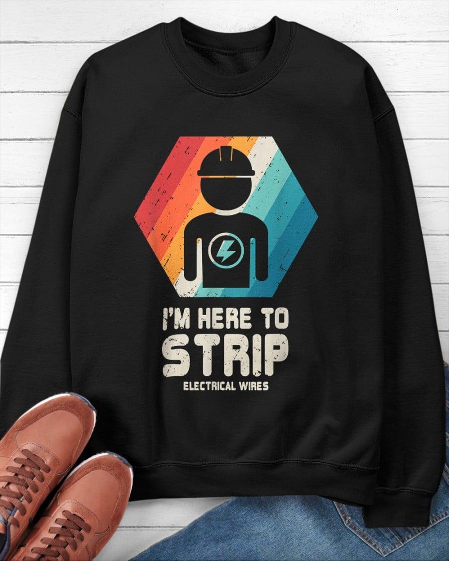 I'm here to strip - Electrical wires, T-shirt for electrician