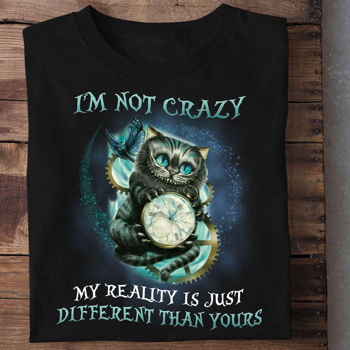 I'm not crazy my reality is just different than yours - Chesire cat, Alice in the wonderland
