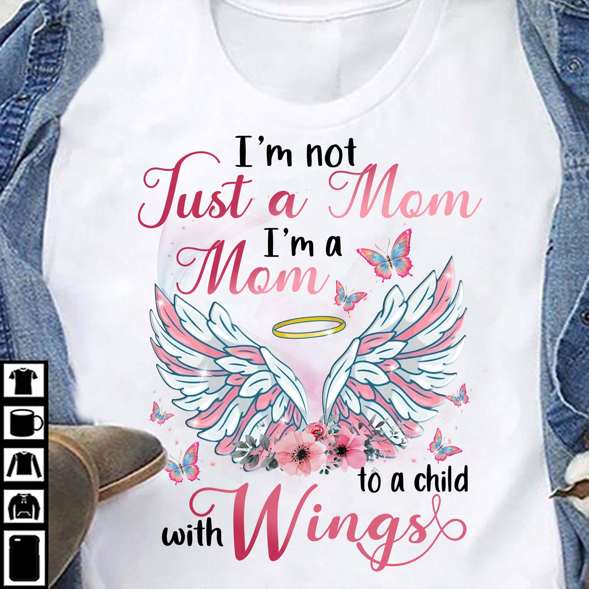 I'm not just a mom I'm a mom to a child with wings - Child in heaven, mother's day gift