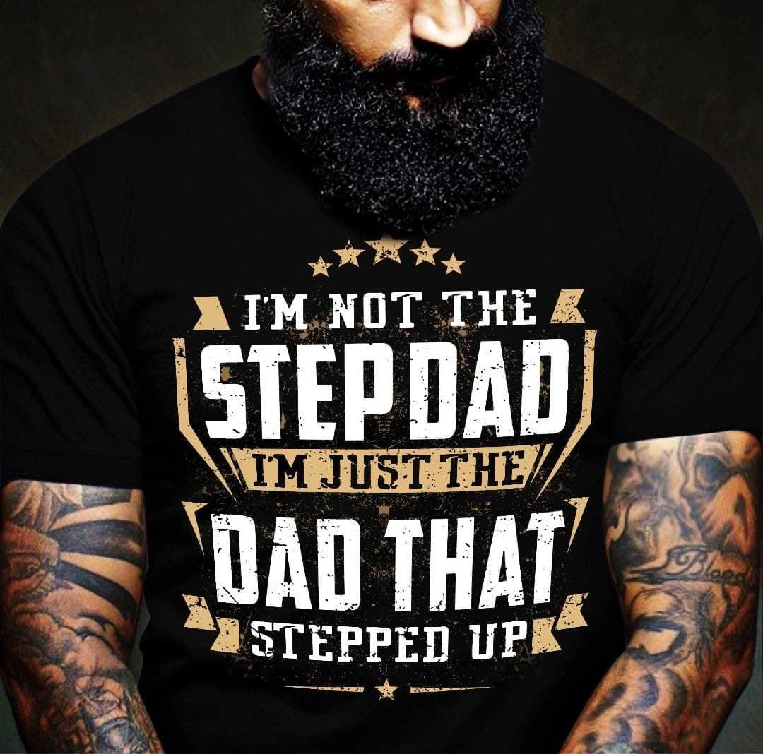 I'm not the stepdad I'm just the đa that stepped up - Father's day gift, stepdad T-shirt