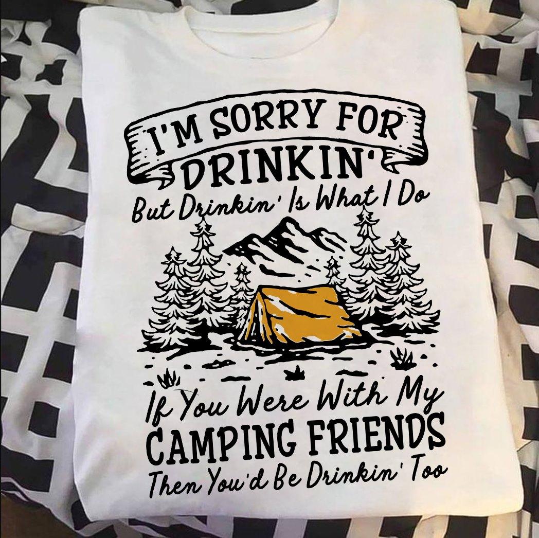 I'm sorry for drinkin but drinkin is what I do if you were with my camping friends - Camping in the forest