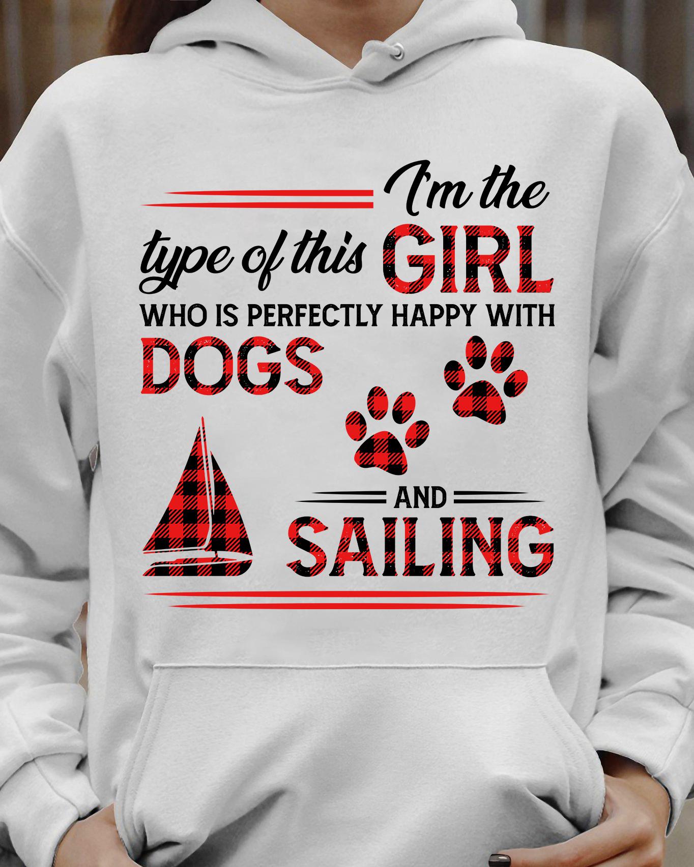I'm the type of this girl who is perfectly happy with dogs and sailing - Girl go sailing, dog lover gift