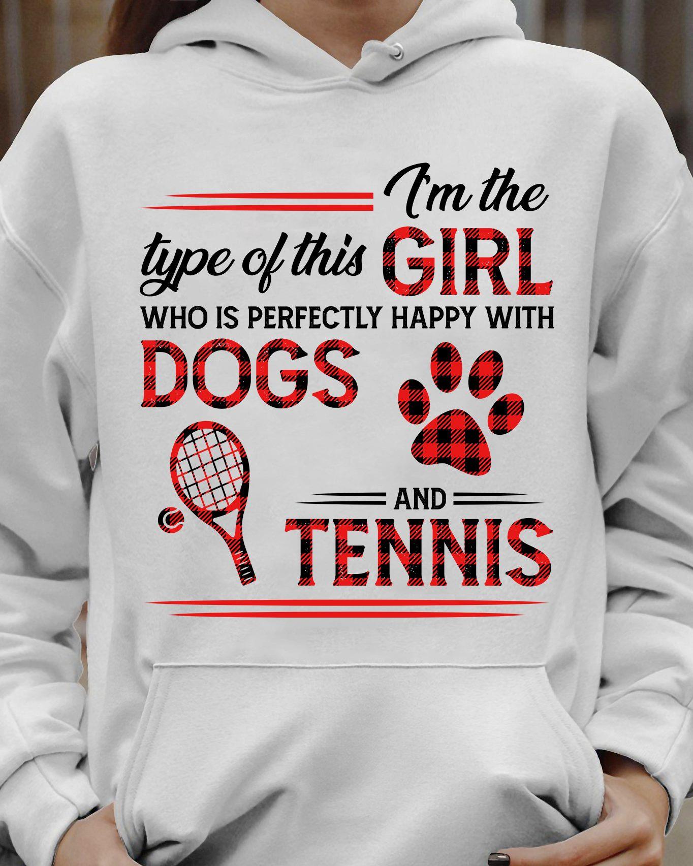 I'm the type of this girl who is perfectly happy with dogs and tennis - Tennis player gift, dog kinda girl