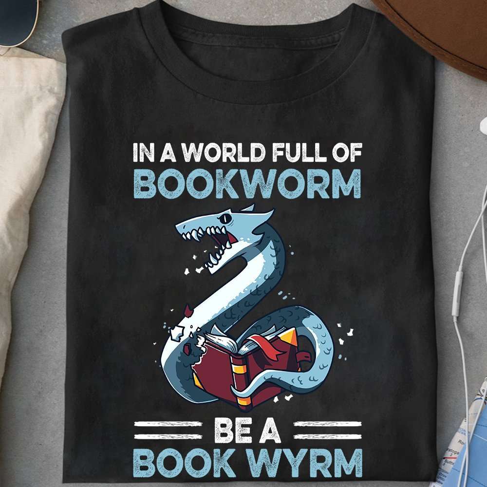 In a world full of bookworm be a book wyrm - Snake and book, T-shirt for book reader