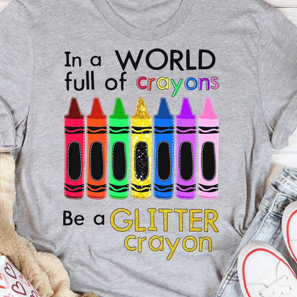 In a world full of crayons be a glitter crayon - Colorful crayon, gift for children
