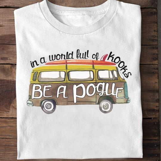In a world full of kooks, be a pogue - Recreational vehicle graphic T-shirt