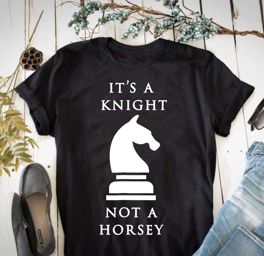 It's a knight not a horsey - Night chess, love playing chess