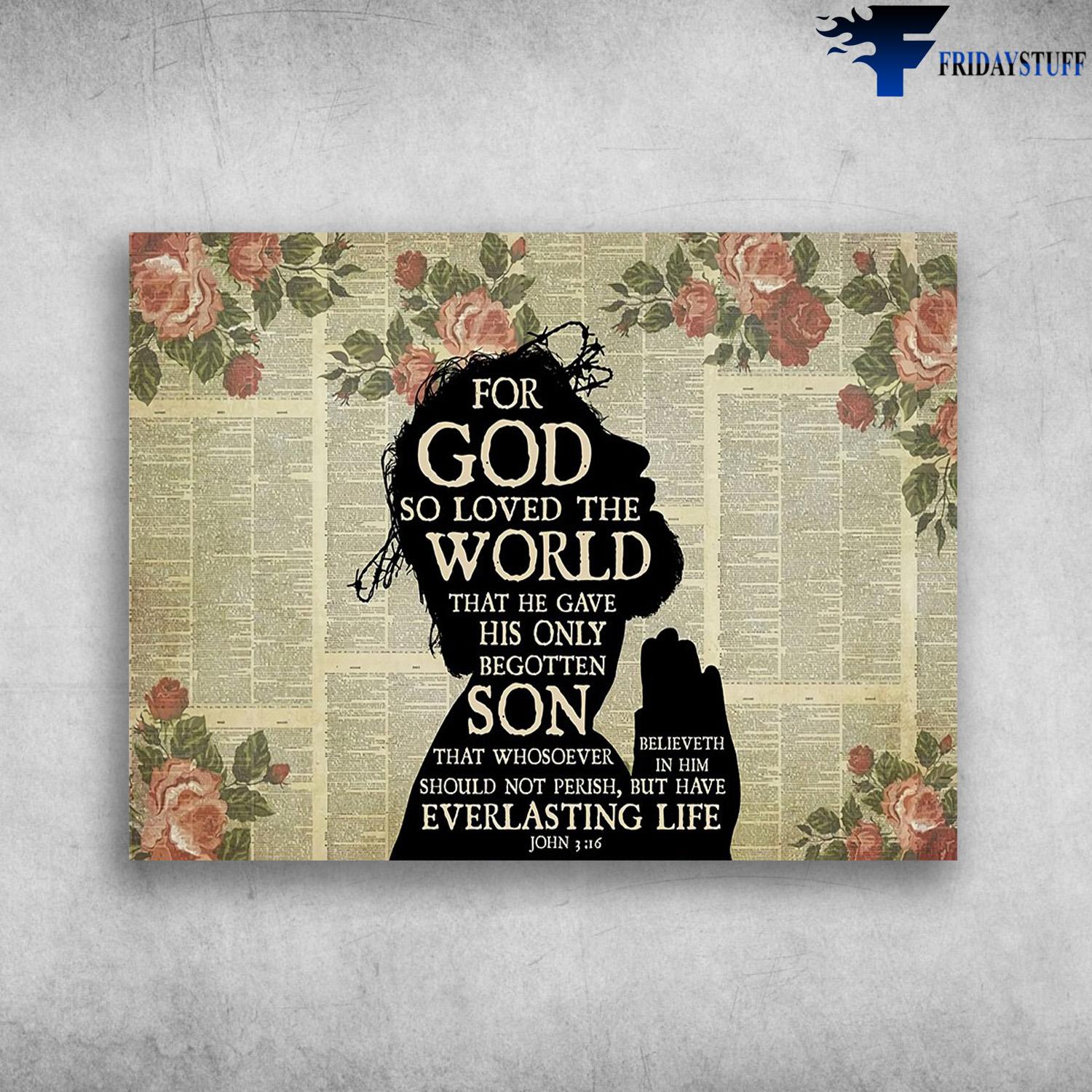 Jesus Poster, For God, So Loved The World, That He Gave His Only Begotten Son, That Whosoever, Should Not Perish