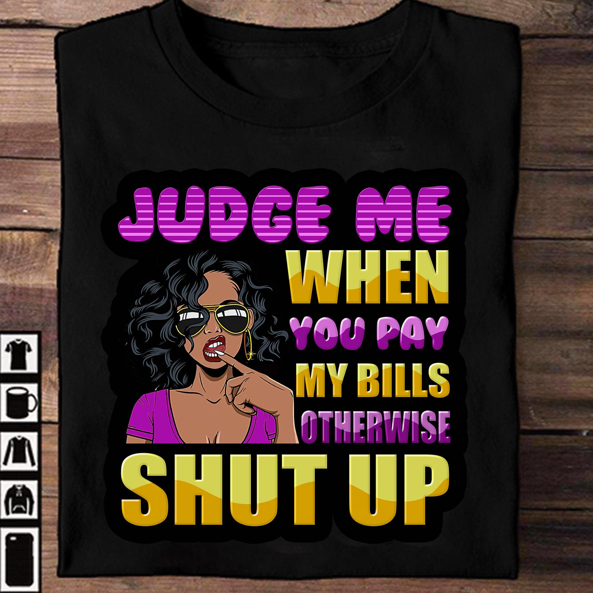 Judge me when you pay my bills otherwise shut up - Black community, beautiful black woman