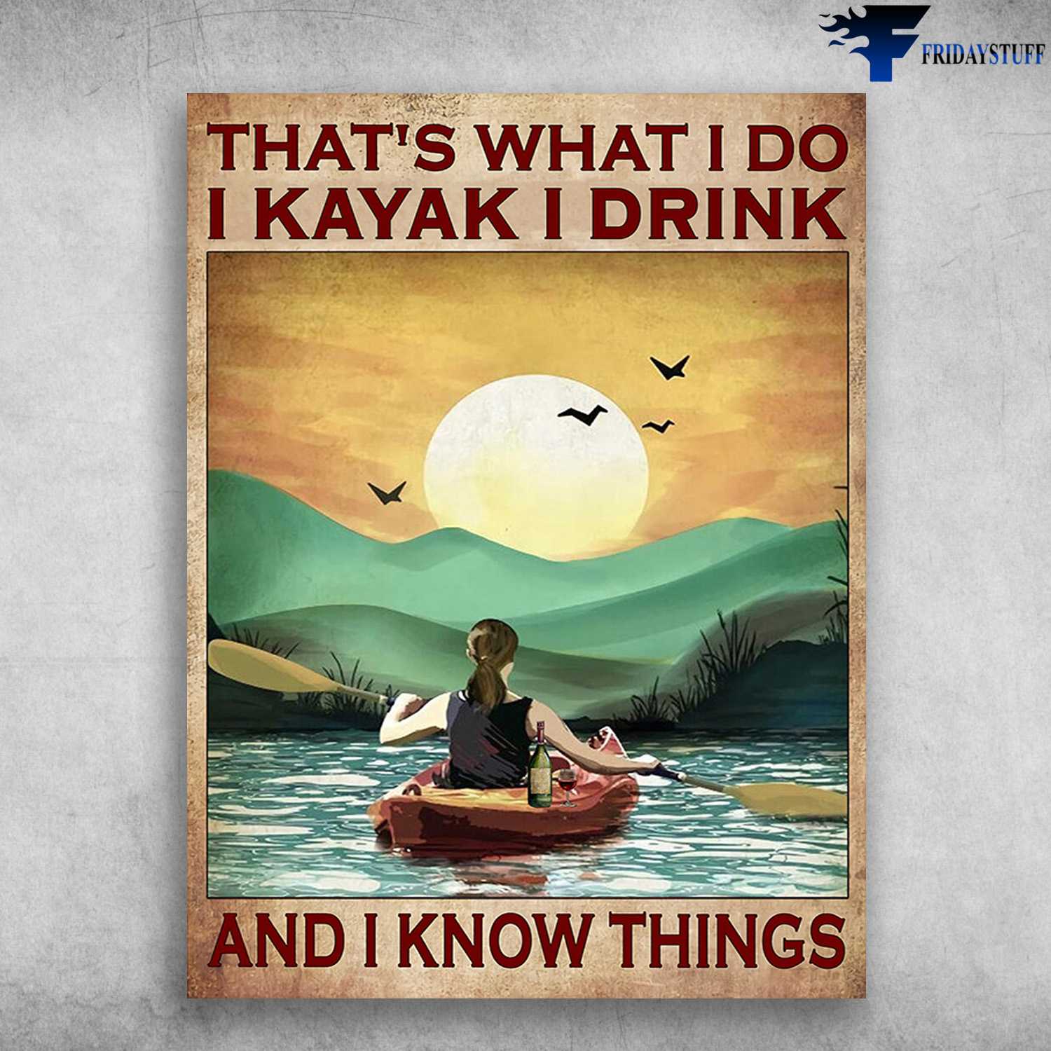 Kayaking Girl, Kayaking With Wine - That What I Do, I Kayak, I Drink, And I Know Things