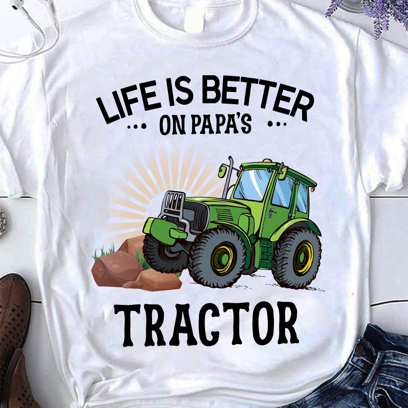 Life is better on papa's tractor - Papa grandpa gift, papa driving tractor