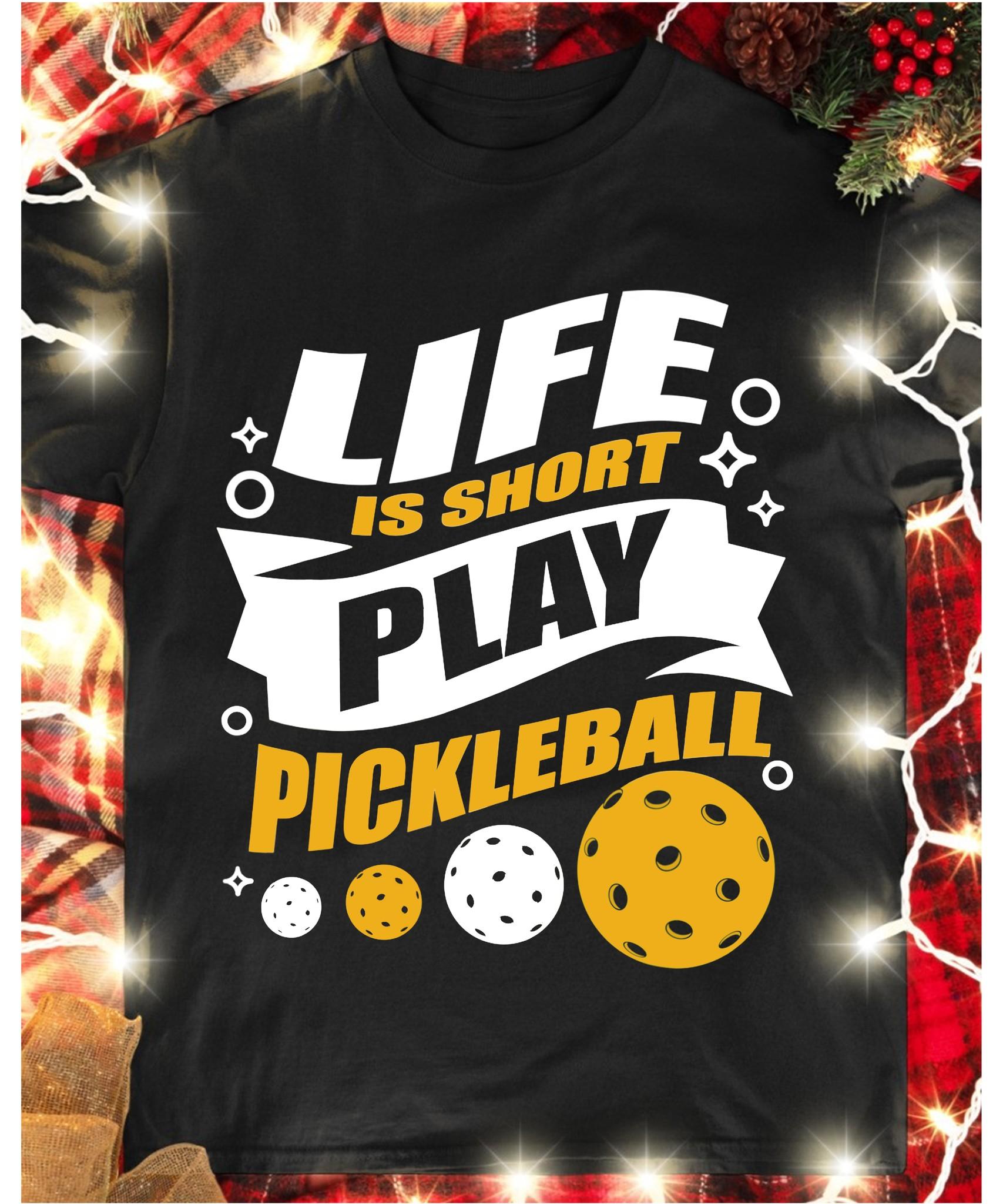 Life is short, play pickleball - T-shirt for pickleballer
