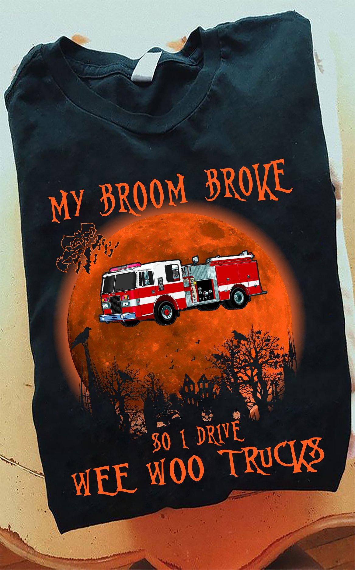 My broom broke so I drive wee woo trucks - Firefighter truck driver, Halloween truck driver's gift