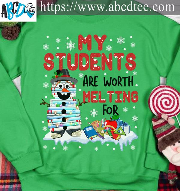 My students are worth melting for - Christmas snowman, Christmas ugly sweater, teacher the job