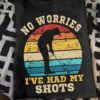 No worries I've had my shots - Golf shot, gift for golfers