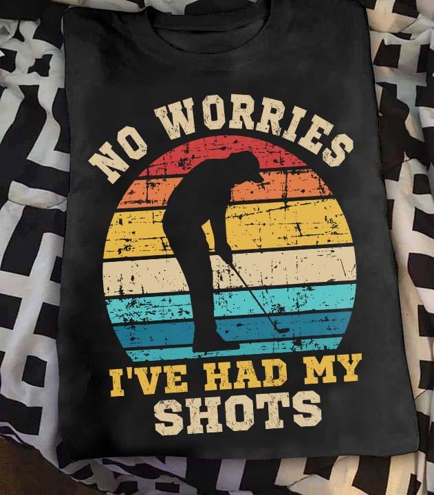 No worries I've had my shots - Golf shot, gift for golfers