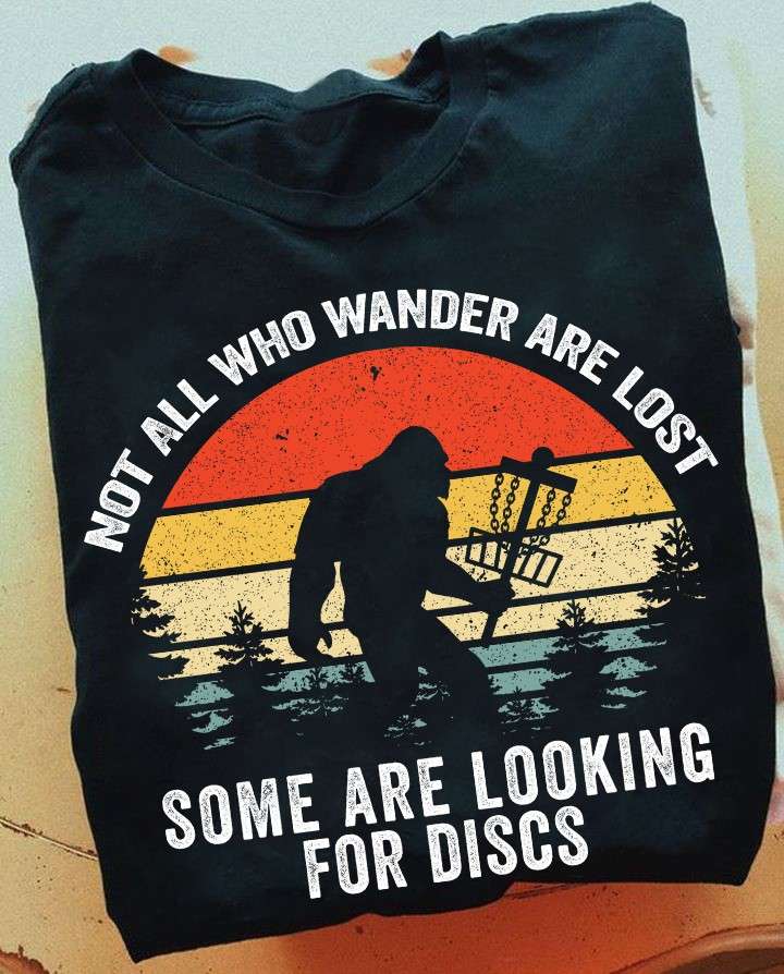 Not all who wander are lost, some are looking for discs - Disc golf sport, bigfoot playing disc golf