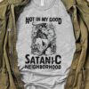 Not in my good, Satanic neighborhood - Hail Satan, Satan the goat