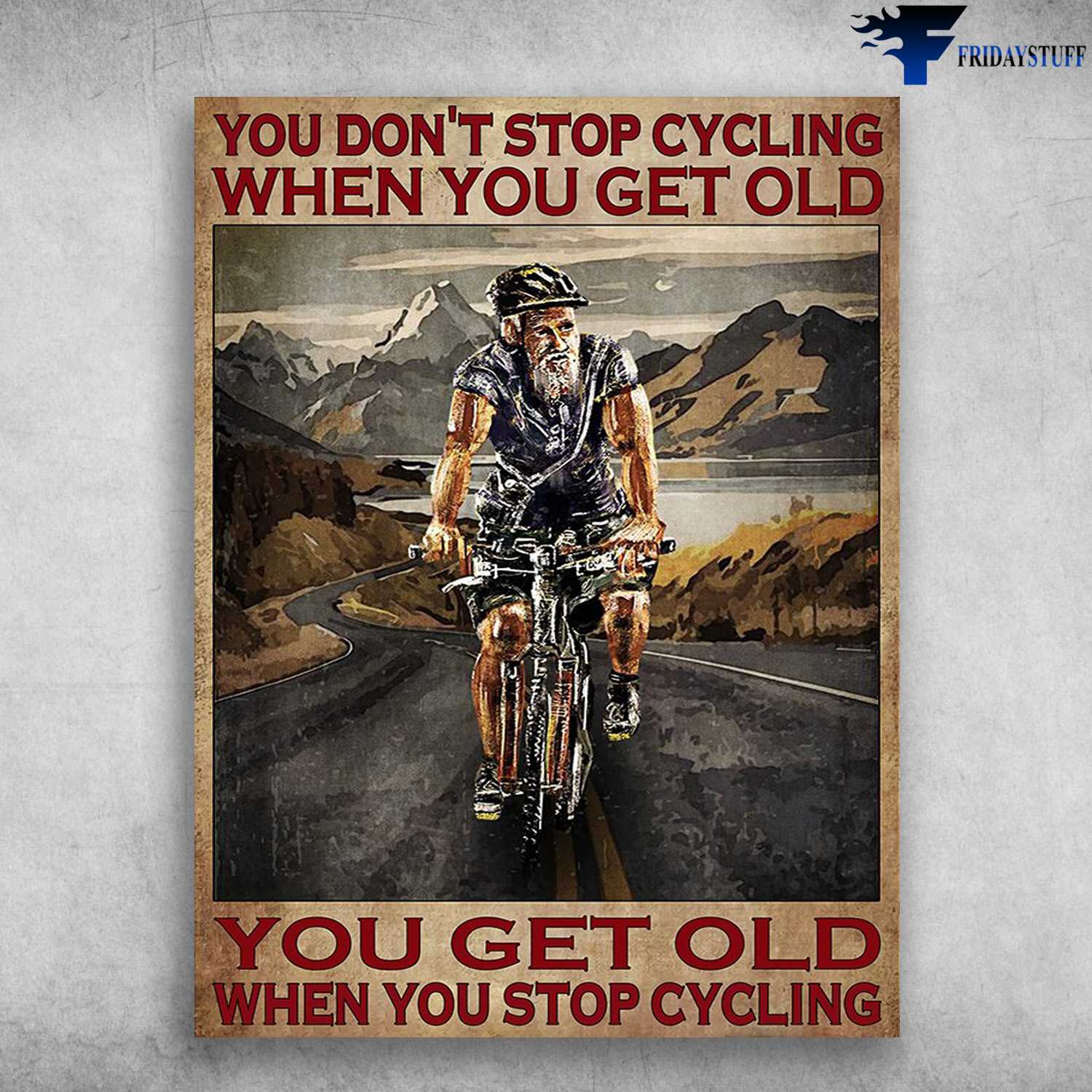 Old Man Cycling, Biker Poster - You Don't Stop Cycling When You Get Old, You Get Old When You Stop Cycling