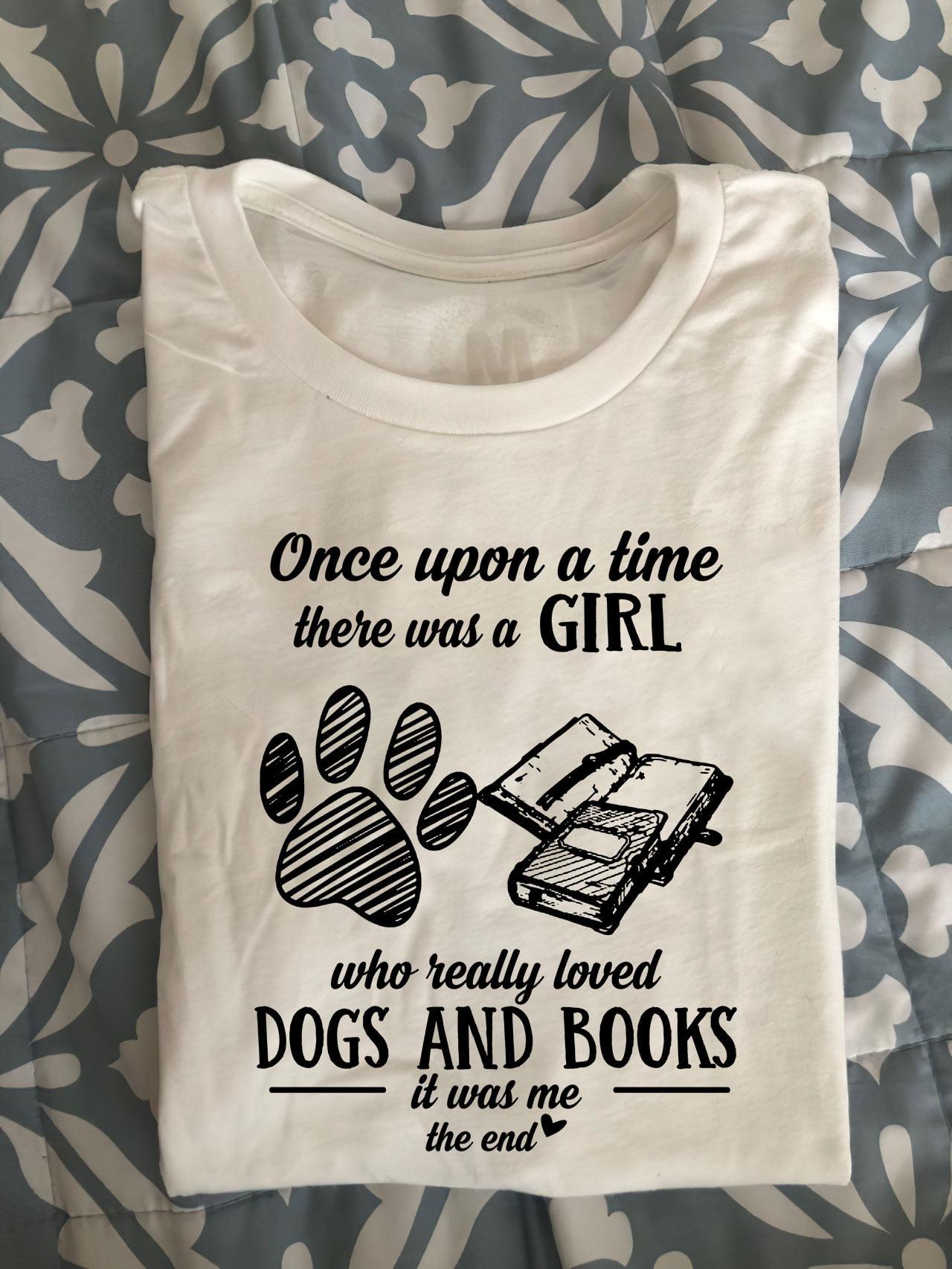 Once upon a time there was a girl who really loved Dogs and Books - Girl book reader, gift for bookaholic