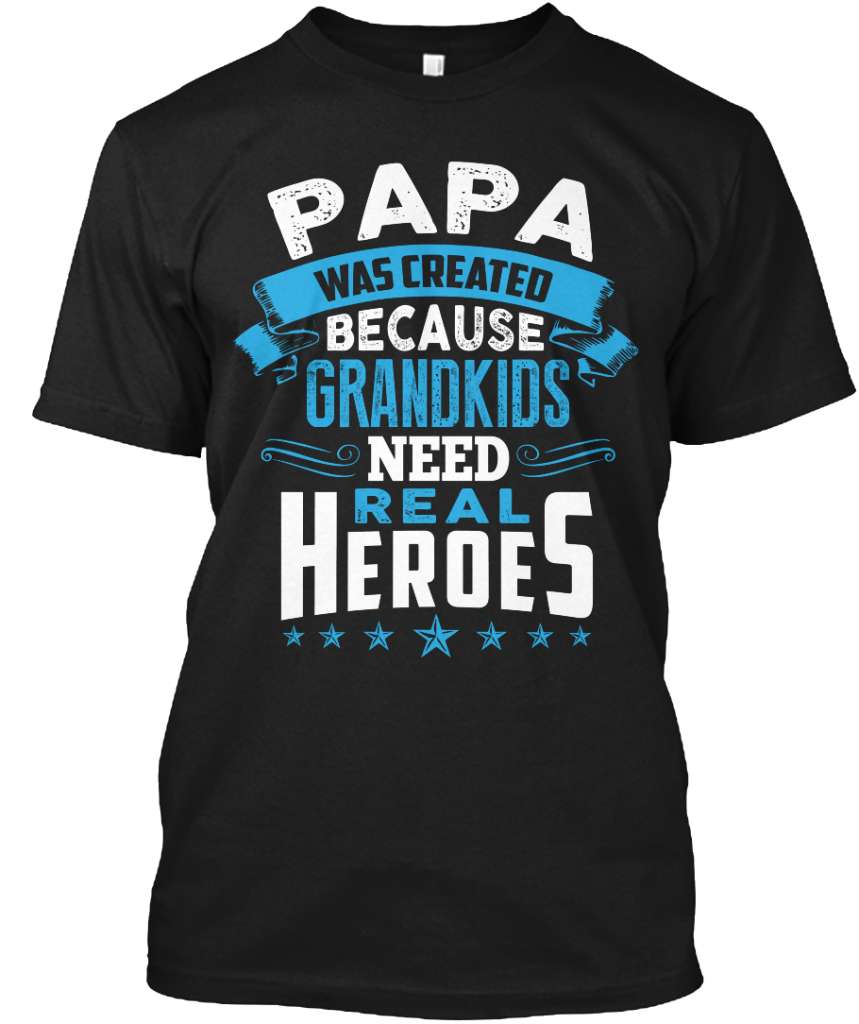 Papa was created because grandkids need real heroes - Grandpa and grandkid, grandpa T-shirt