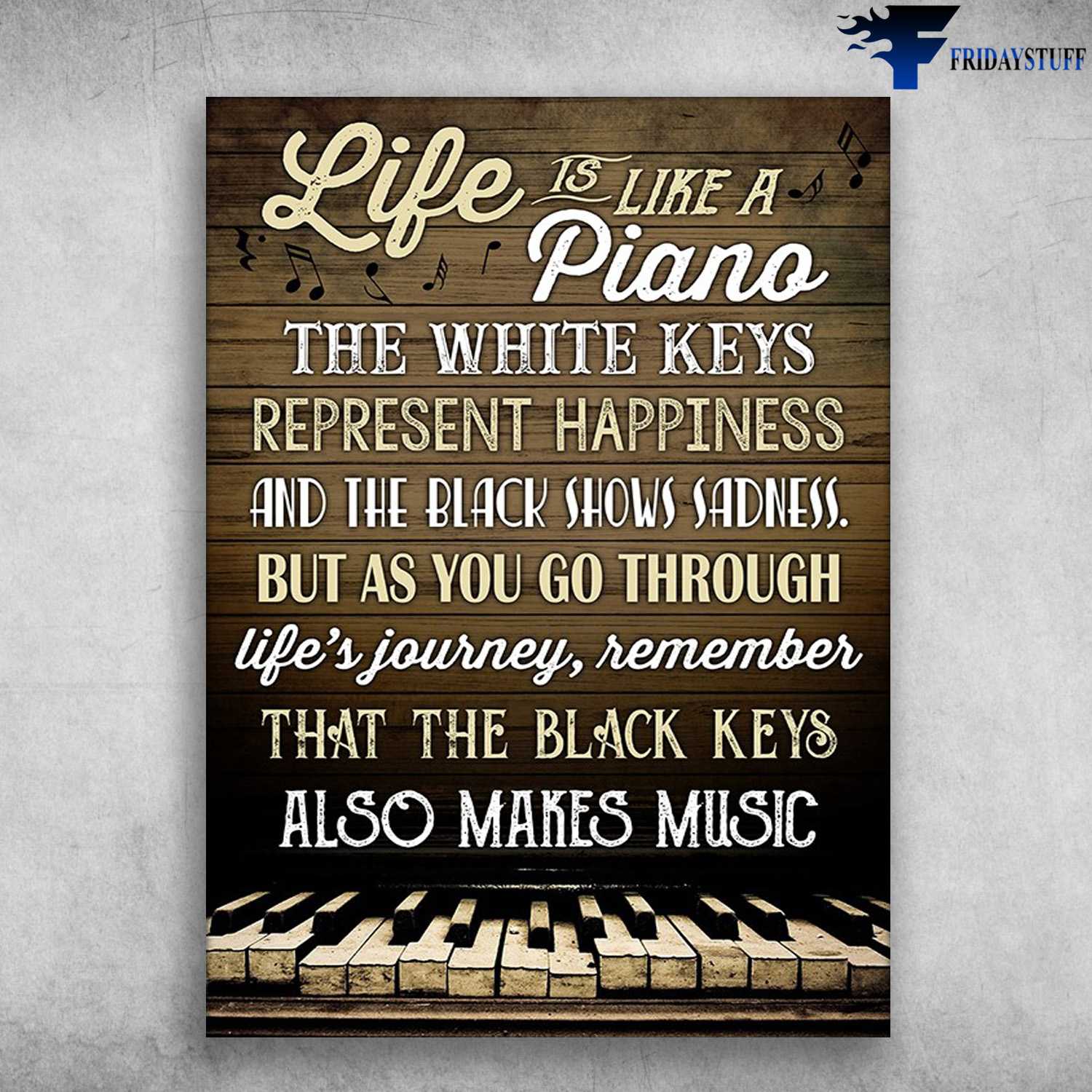Piano Poster, Piano Lover, Life Is Like A Piano, The White Keys, Represent Happiness, And The Black Shows Sadness, But As You Go, Through Life's Journey