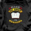 Please go away I'm reading - Reading book, reading book the habit