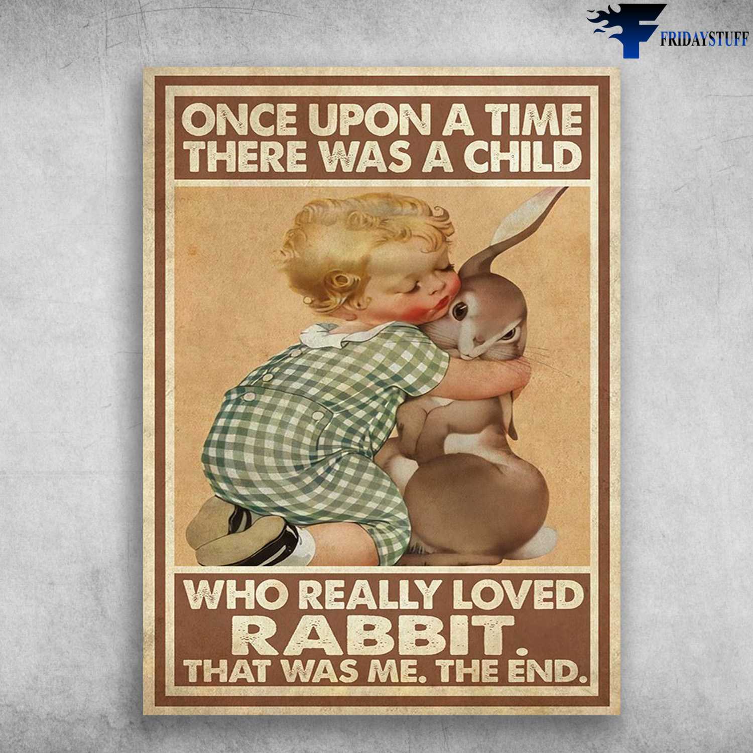 Rabbit Lover, Bunny Poster - Once Upon A Time, There Was A Child, Who Really Loved Rabbit, It Was Me, The End
