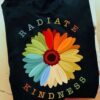 Radiate kindness - Colorful flower graphic T-shirt, spread kindness