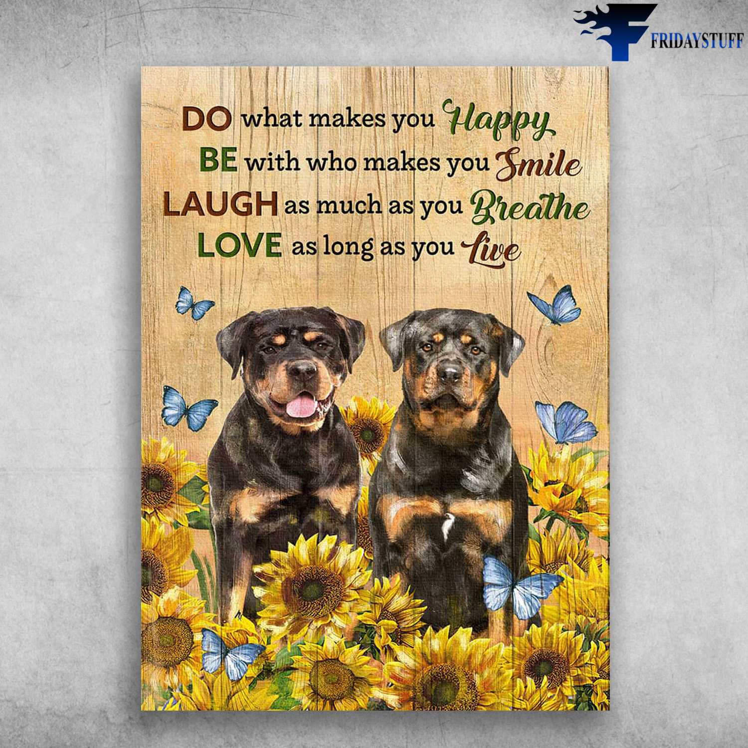 Rottwerler Dog, Sunflower Butterfly, Do What Makes You Happy, Be With Who Makes You Smile, Laugh As Much As You Breathe, Love As Long As You Live
