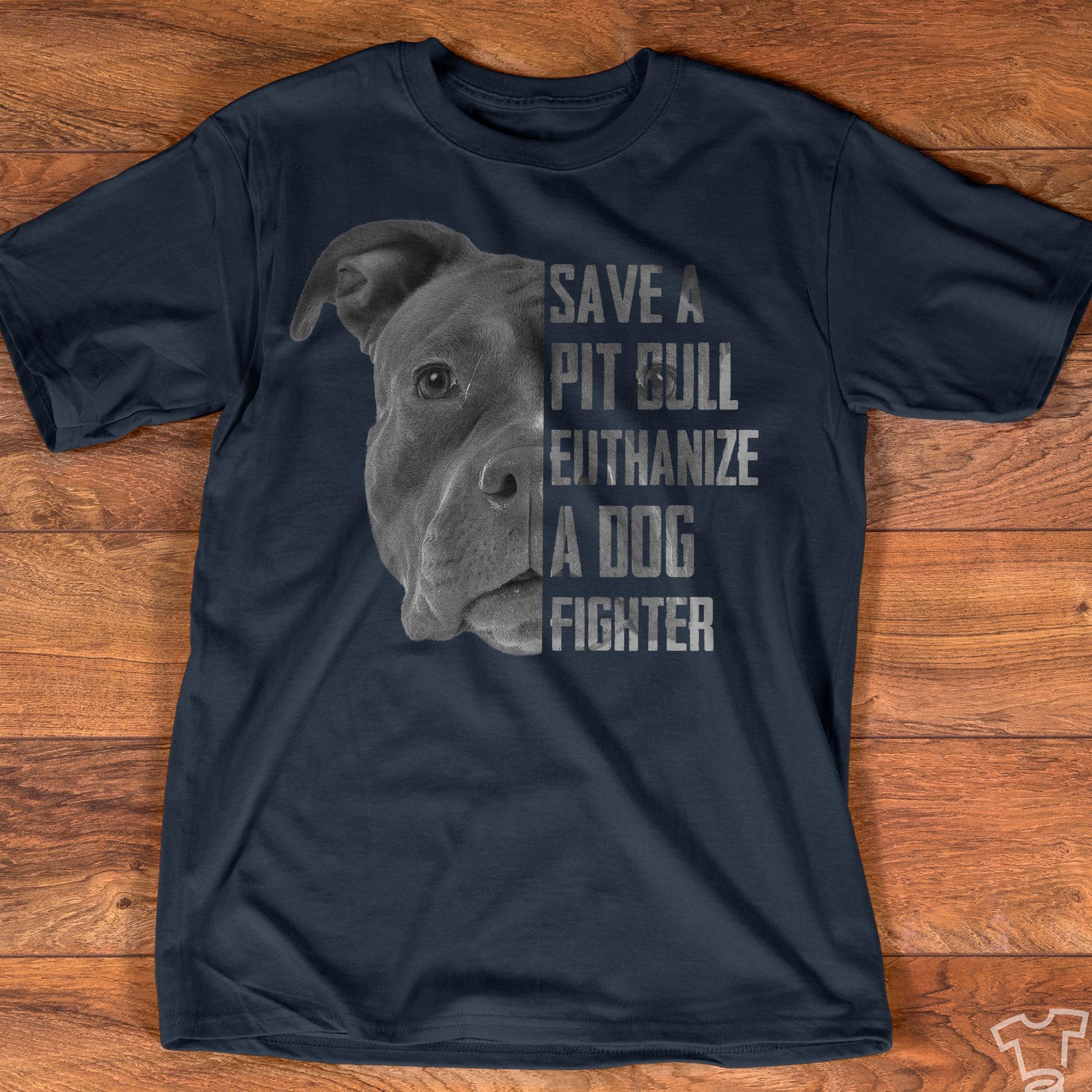 Save a Pitbull, euthanize a dog fighter - Dog saving T-shirt, gift for dog lover
