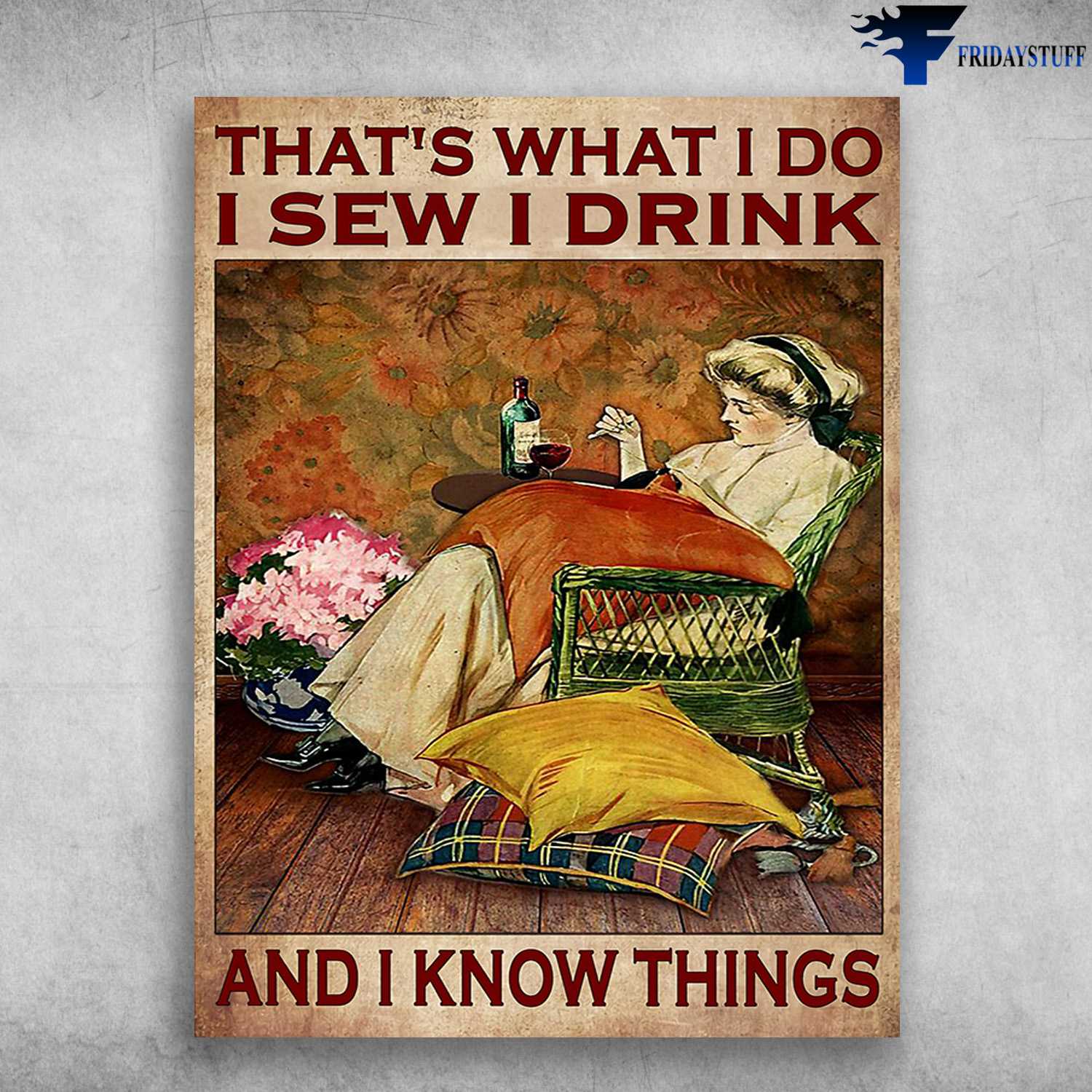 Sewing With Wine, Sewing Woman - That's What I Do, I Sew, I Drink, And I Know Things