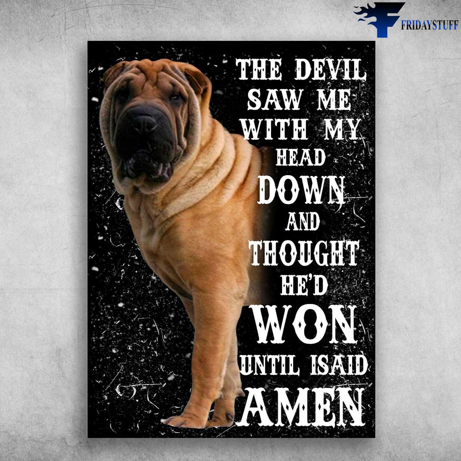 Shar Pei, Dog Lover, The Devil Saw Me, With My Head Down And Thought, He'd Won Until I Said Amen