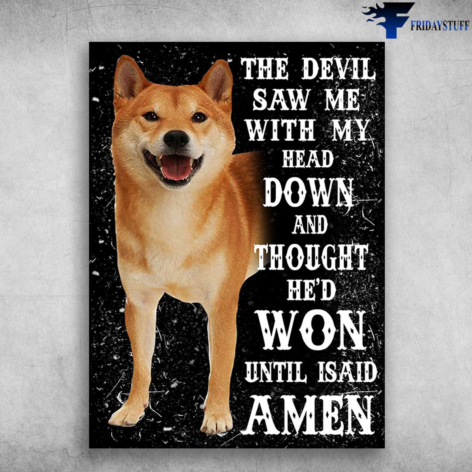 Shiba Inu, Dog Lover, The Devil Saw Me, With My Head Down And Thought, He'd Won Until I Said Amen